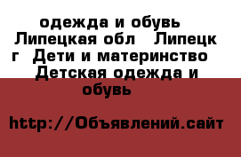 одежда и обувь - Липецкая обл., Липецк г. Дети и материнство » Детская одежда и обувь   